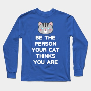 Be the Person Your Cat Thinks You Are Long Sleeve T-Shirt